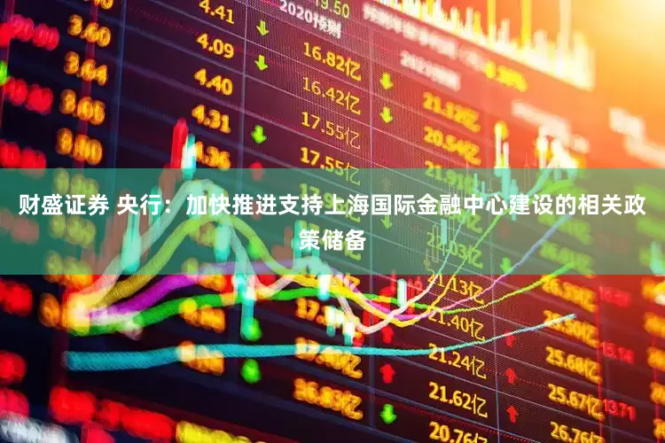 财盛证券 央行：加快推进支持上海国际金融中心建设的相关政策储备