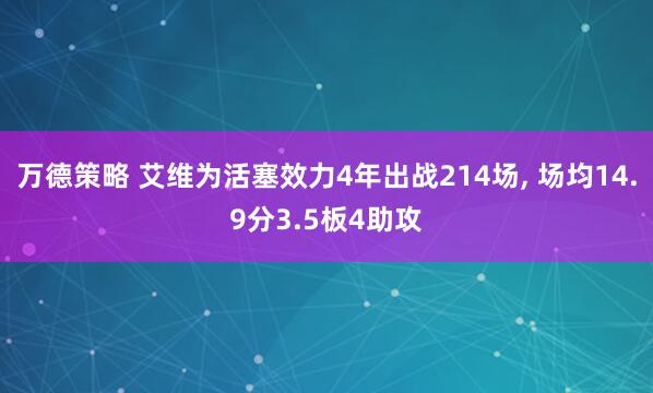 万德策略 艾维为活塞效力4年出战214场, 场均14.9分3.5板4助攻